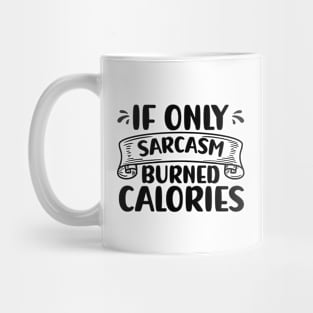 If Only Sarcasm Burned Calories Funny Sarcastic Mug